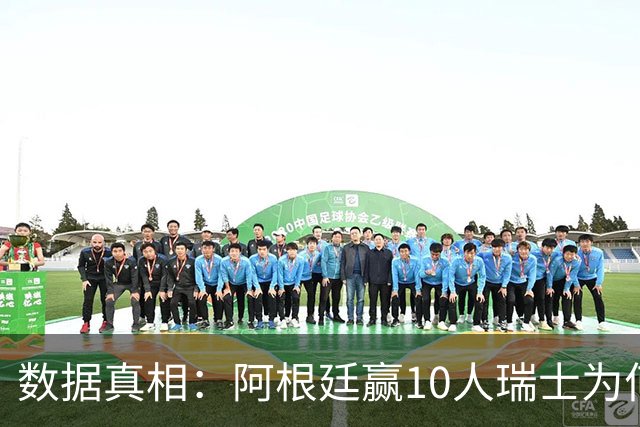 数据真相：阿根廷赢10人瑞士为何不轻松？