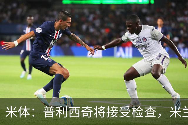 米体：普利西奇将接受检查，米兰已经知道他的伤势不严重